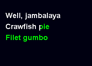 Well, jambalaya
Crawfish pie

Filet gumbo