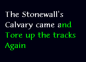 The Stonewall's
Calvary came and

Tore up the tracks
Again