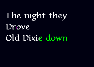 The night they
Drove

Old Dixie down
