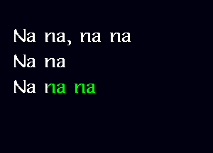 Na na, na na
Na na

Na na na