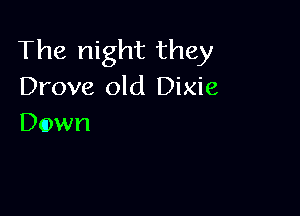 The night they
Drove old Dixie

Down