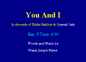 You And I

In tho style of Eddic Babbitt 3x Crystal Cnlc

Worth and Mums by
Frank Joseph Mm