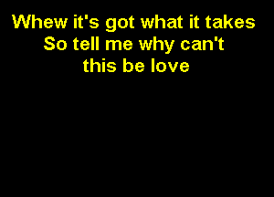 Whew it's got wh?

Hey though I can't recall
anything at all

Oh baby
This blows them all away