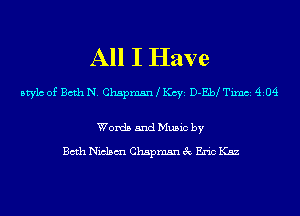 All I Have

Mylo of Both N. Chapman KCYE D-Ekd Timci 4104

Words and Music by

Beth Niclsm Chapman 3c Eric K52