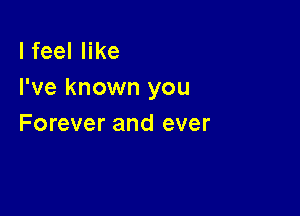 lfeeIer
I've known you

Forever and ever