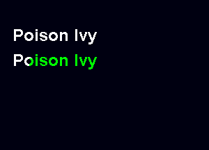 Poison Ivy

Poison Ivy