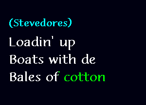 (Stevedores)

Loadin' up

Boats with de
Bales of cotton