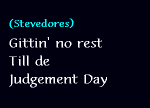 (Stevedores)

Gittin' no rest

Till de
Judgement Day