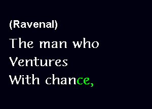 (RavenaD

The man who

Ventures
With chance,