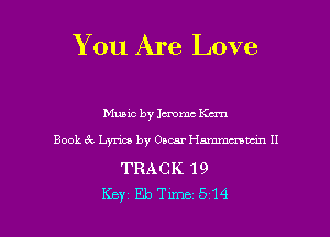 You Are Love

Music by lemme Kan

Book 6c Lyrics by Oscar Hmmn II

TRACK 19

Key EbTunc-514 l