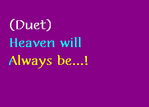 (Duet)
Heaven will

Always be...!