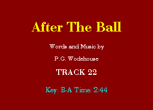 After The Ball

Worda and Muuc by
PG. Wodehouse

TRACK 22

Key B-A Tune '2 44