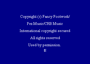 Copynght (c) Fancy Footwoxkl

Pez MusichRB Musac
Intemational copyright secuxed
All rights reserved

Usedbypemussxon
E