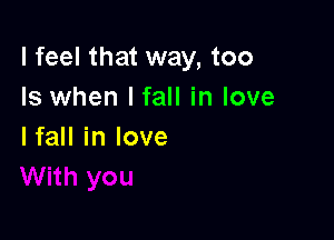 I feel that way, too
Is NhenIfaHinlove

lfall in love