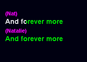 And forever more

And forever more