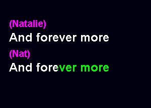 And forever more

And forever more