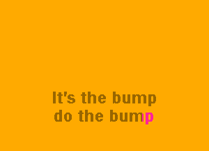 It's the bump
do the bump