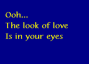 Ooh...
The look of love

Is in your eyes