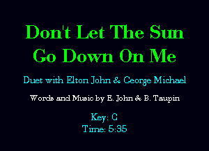 Don't Let The Sun
Go Down On Me

Duet with Elton John 8 George Michael

Words and Music by E. John 3c B. Tsupin

ICBYI C
TiIDBI 535