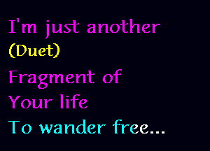 To wander free...