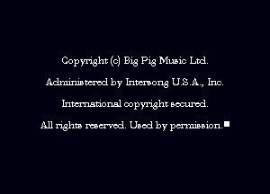 Copyright (c) Big Pig Music Ltd,
Adminiancmd by humans USA, Inc
Imm-nan'onsl copyright secured

All rights ma-md Used by pamboion ll
