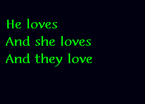 He loves
And she loves

And they love