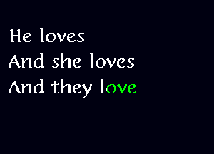 He loves
And she loves

And they love