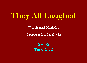 They All Laughed

Words and Mums by
George 3r. Ira Gavhwin

ICBYZ Bb

Time- 232