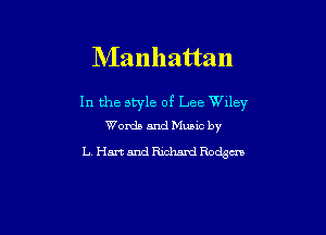 NIanhattan

In the style of Lee Wlley
Words and Mumc by

L Hmmw Rodsm