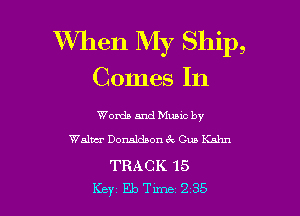 When My Ship,

Comes In

Words and Mums by
Walwr Donaldaon 6c Gun Hahn

TRACK 15
Key Eb Tune 2 35