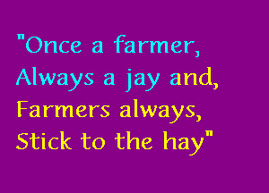 Once a farmer,
Always a jay and,

Farmers always,
Stick to the hay