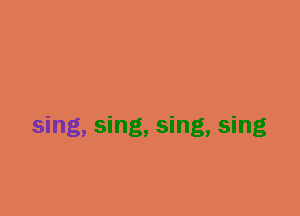 sing, sing, sing, sing