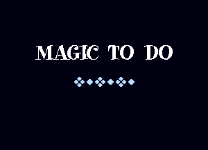 MAGIC TO DO