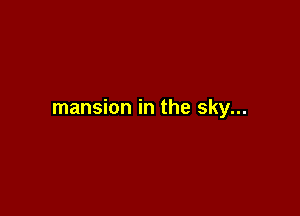 mansion in the sky...