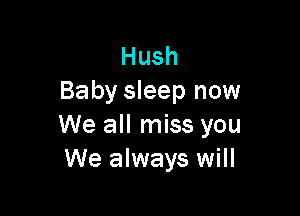 Hush
Baby sleep now

We all miss you
We always will