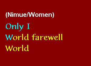 (NimueNVomen)

Only I

World farewell
World