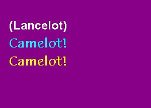 (Lancelot)
Camelot!

Camelot!