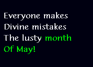 Everyone makes
Divine mista kes

The lusty month
Of May!