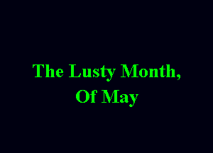 The Lusty Month,

Of May