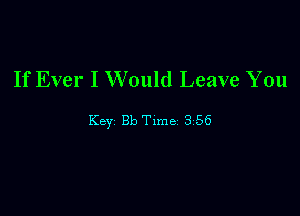 If Ever I Would Leave You

Key Bb Time 3 56