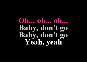 Oh... oh... oh...
Baby, don't go

Baby, don't go
Yeah, yeah