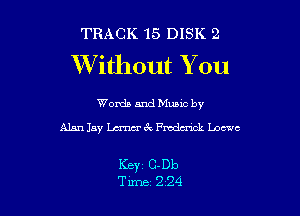 TRACK 15 DISK 2
Without You

Words and Mums by
Alan Jay Lama 6x Fmdmck Loewe

I(BYZ (3-01)
Tune 2 24