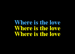 Where is the love

Where is the love
Where is the love