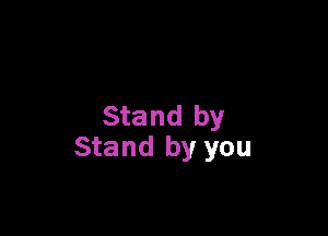 Stand by

Stand by you
