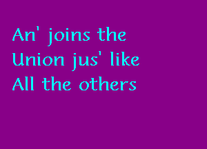 An' joins the
Union jus' like

All the others