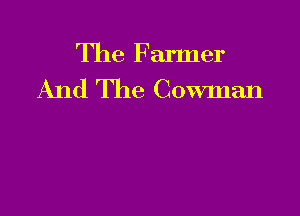 The F armer
And The Cowman