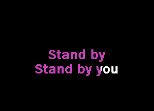Stand by

Stand by you