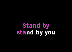 Stand by

stand by you