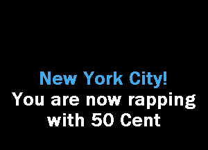 New York City!
You are now rapping
with 50 Cent