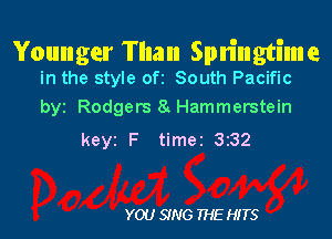 Younger Than Splingti'me
in the style ofz South Pacific

byz Rodgers 8. Hammerstein

keyz F timer 3z32

YOU SING THE HITS